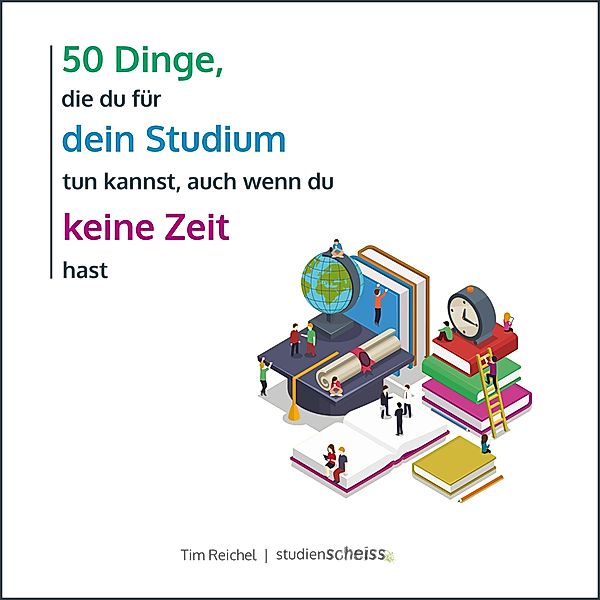 50 Dinge, die du für dein Studium tun kannst, auch wenn du keine Zeit hast, Tim Reichel