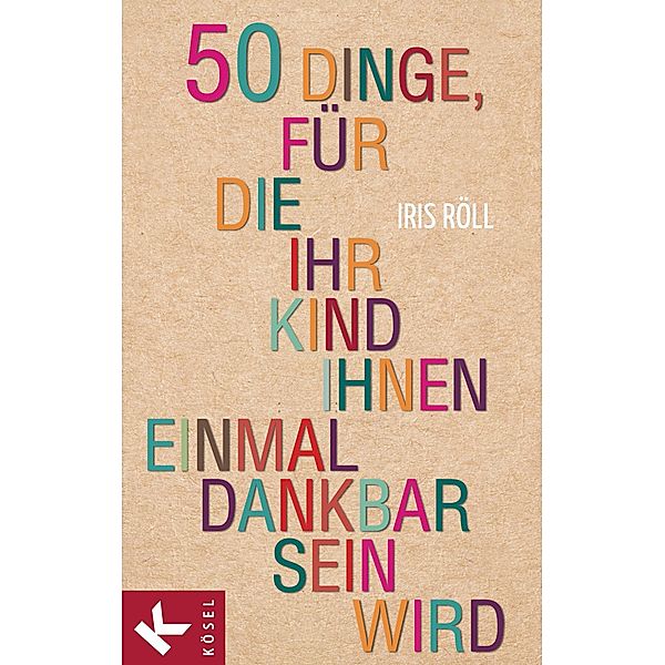 50 Dinge, für die Ihr Kind Ihnen einmal dankbar sein wird, Iris Röll