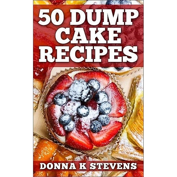 50 Dump Cake Recipes, Donna K Stevens