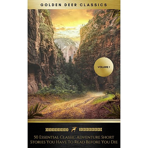 50 Essential Classic Adventure Short Stories You Have To Read Before You Die, Vol.1: Jack London, Robert Ervin Howard, E.Nesbit, Max Brand... (Golden Deer Classics), Jack London, E. Nesbit, Edward S. Ellis, F. Hopkinson Smith, Forrest Crissey, Frank L. Packard, G. B. Lancaster, H. Bedford, H. C. Bailey, Hamlin Garland, Hapsburg Liebe, Golden Deer Classics, J. Allan Dunn, James B. Connolly, Josephine Daskam Bacon, Marie Manning, Max Brand, Morley Roberts, Ralph D. Paine, Raymond S. Spears, Richard Harding Davis, Robert Ervin Howard, A. M. Chisholm, Robert Welles Ritchie, Rupert Hughes, Stacy Aumonier, Stewart Edward White, W. W. Jacobs, A. M. Williamson, Achmed Abdullah, Arthur Train, Buck Connor, Charles Beadle, Charles E. Van Loan