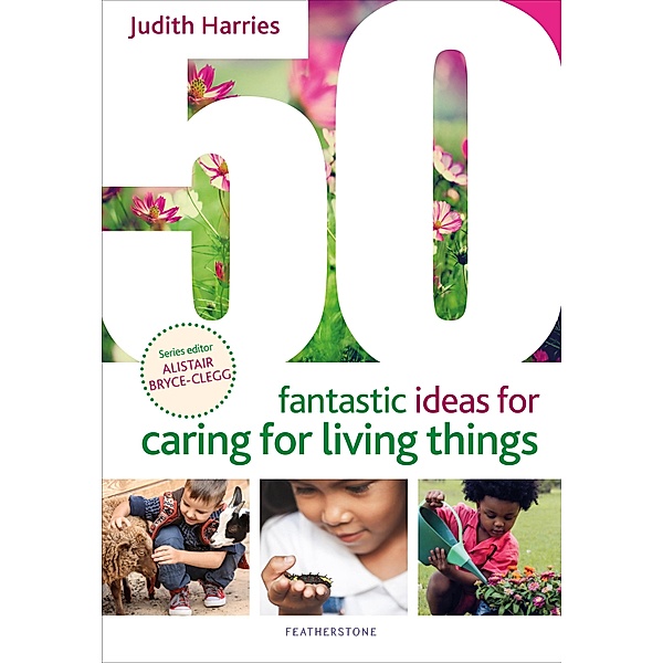 50 Fantastic Ideas for Caring for Living Things, Judith Harries