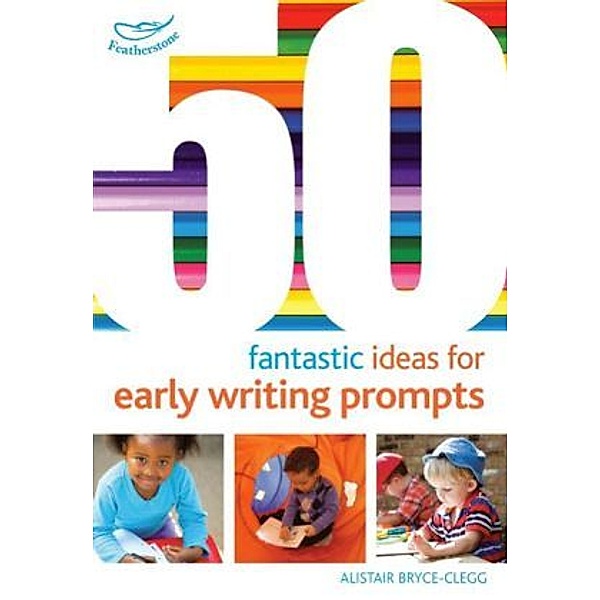 50 Fantastic Ideas for Early Writing Prompts, Alistair Bryce-Clegg