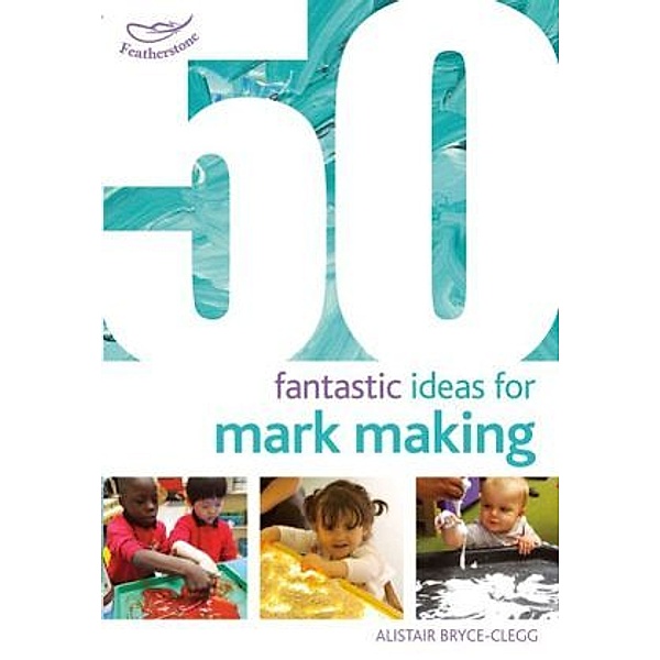 50 Fantastic Ideas for Mark Making, Alistair Bryce-Clegg