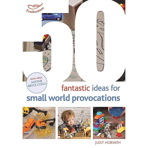 50 Fantastic Ideas for Small World Provocations, Judit Horvath
