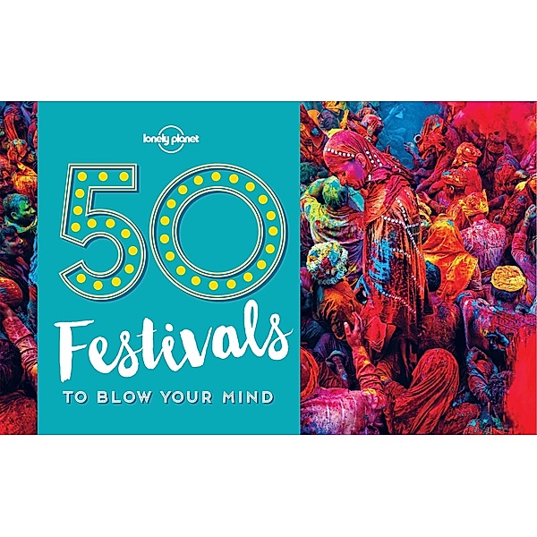 50 Festivals To Blow Your Mind / Lonely Planet, Lonely Planet