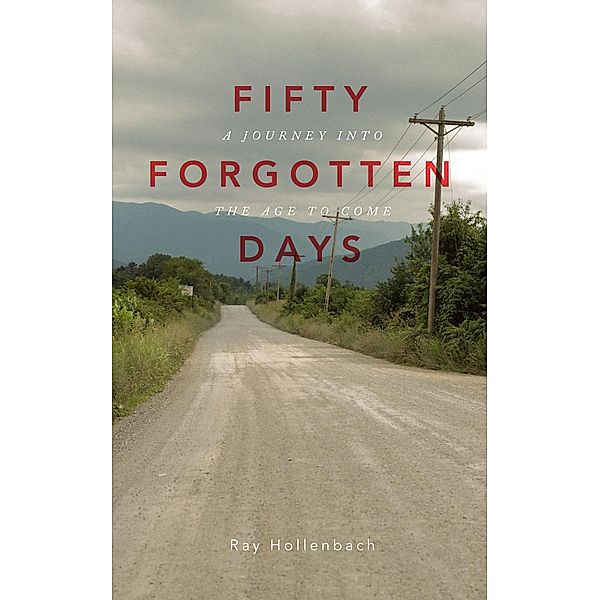 50 Forgotten Days: A Journey Into The Age To Come, Ray Hollenbach