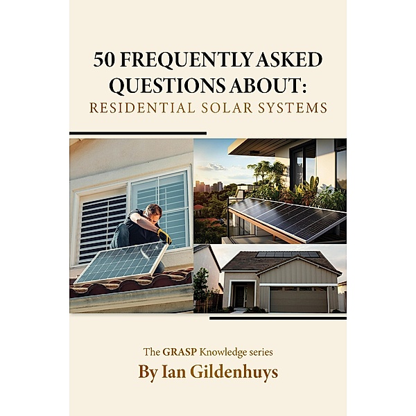 50 frequently asked questions about: Residential Solar systems - The GRASP Knowledge series, Ian Gildenhuys
