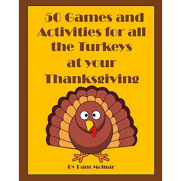 50 Games and Activities for All the Turkeys at your Thanksgiving, Pam Molnar