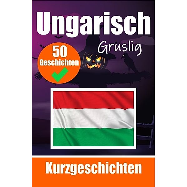 50 Gruselige Kurzgeschichten auf Ungarisch | Ein zweisprachiges Buch auf Deutsch und Ungarisch, Auke de Haan