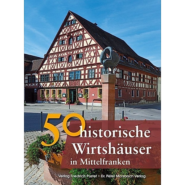 50 historische Wirtshäuser in Mittelfranken, Franziska Gürtler, Sonja Schmid, Bastian Schmidt, Peter Morsbach, Veronika Wild