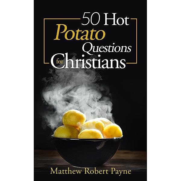 50 Hot Potato Questions for Christians, Matthew Robert Payne