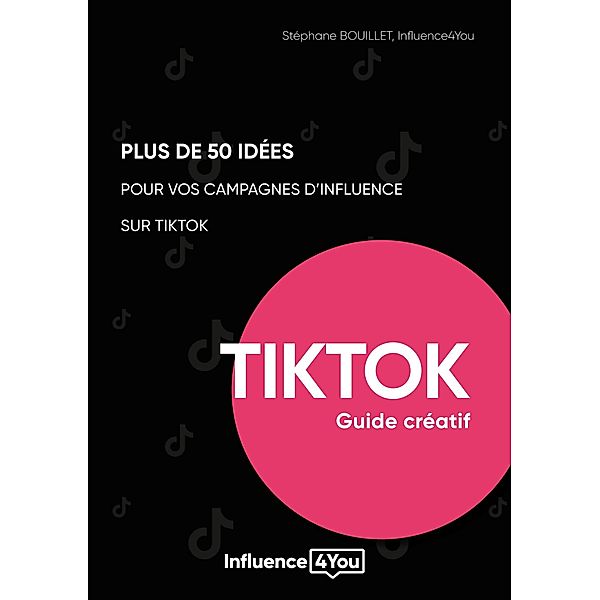 50 idées et + pour vos campagnes d'influence sur TikTok, Stéphane Bouillet, Agence Influence4you