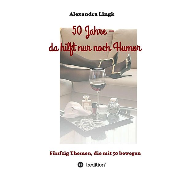 50 Jahre - da hilft nur noch Humor / tredition, Alexandra Lingk