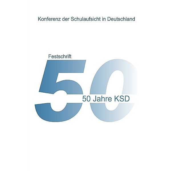 50 Jahre KSD - Festschrift - Entwicklung, Aspekte und Partner der Schulaufsicht, Gerlind Sell, Dr. Wolfgang Bott, Rolf Dubs