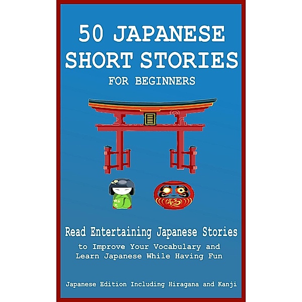 50 Japanese Short Stories for Beginners Read Entertaining Japanese Stories to Improve your Vocabulary and Learn Japanese While Having Fun, Yokahama English Japanese Language & Teachers Club