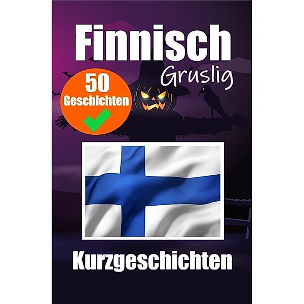 50 kurze Gruselgeschichten auf Finnisch: Eine zweisprachige Reise auf Deutsch und Finnisch, Auke de Haan