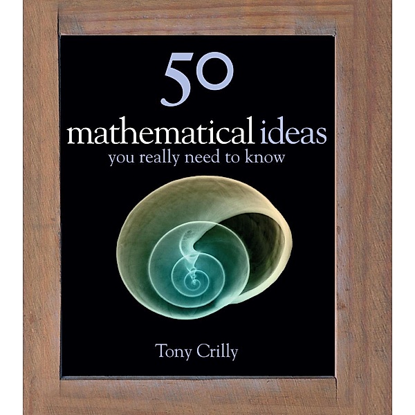 50 Maths Ideas You Really Need to Know / 50 Ideas You Really Need to Know series, Tony Crilly