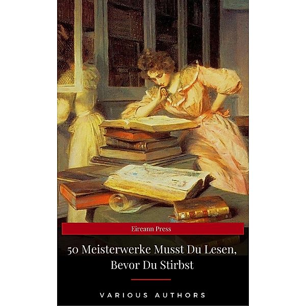 50 Meisterwerke Musst Du Lesen, Bevor Du Stirbst (Eireann Press), Voltaire, James Fenimore Cooper, Edgar Allan Poe, Nikolai Gogol, Charles Dickens, Charlotte Brontë, Alexandre Dumas, Arthur Schopenhauer, Nathaniel Hawthorne, Eireann Press, Johann Wolfgang von Goethe, Josef Freiherr von Eichendorff, Mary Shelley, Sir Walter Scott, Honoré de Balzac, Jonathan Swift, Stendhal, Franz Kafka