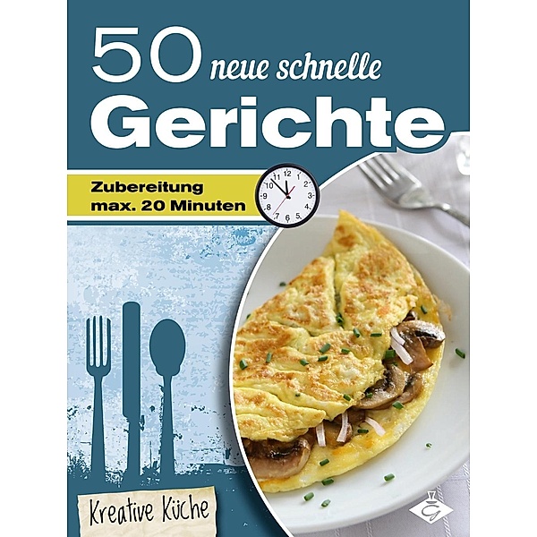 50 neue schnelle Rezepte / Kreative Küche Bd.20, Stephanie Pelser