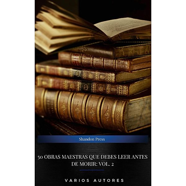 50 Obras Maestras Que Debes Leer Antes De Morir: Vol. 2, Pedro Antonio De Alarcón, Mark Twain, Xun Lu, Fernando Pessoa, Sir Walter Scott, Benito Pérez Galdós, Emile Zola, Étienne de La Boétie, Marco Tulio Cicerón, Joseph Conrad, Emilio Salgàri, Henry James, Domingo Arena, Leopoldo Alas, Nikolai Gogol, Francisco De Quevedo, Arthur Conan Doyle, Robert Louis Stevenson, Julio Verne, Rosa Guerra, Emilia Pardo Bazán, Voltaire, Stefan Zweig, Virginia Woolf, José Pedro Bellán, Fyodor Dostoyevsky, Pierre Kropotkine, Félix Lope de Vega, Kostís Palamás, Charles Dickens, Cristóbal de Villalón, Alfonso De Valdés, José De Espronceda, Jules Verne, Alexandre Dumas, Ignacio Manuel Altamirano, Vicente Blasco Ibáñez, Jack London, Concepción Arenal Ponte, Edgar Allan Poe, Victor Hugo, Honoré de Balzac, Amado Nervo, George Sand, Leo Tolstoy, Oscar Wilde, Roberto Arlt, Charles Baudelaire, Eduardo Acevedo Díaz