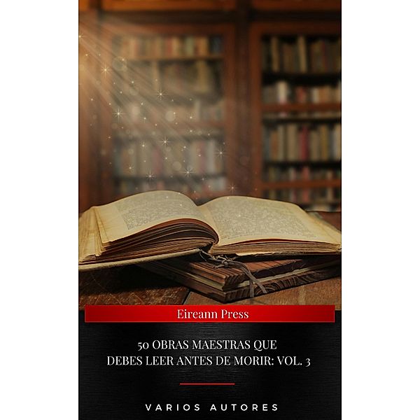 50 Obras Maestras Que Debes Leer Antes De Morir: Vol. 3, Miguel Cervantes, Alexandre Dumas, Arthur Conan Doyle, León Tolstoi, Aristóteles, Sun Tzu, Santa Teresa de Jesús, Miguel de Unamuno, Vicente Blasco Ibáñez, Edgar Allan Poe, Honoré de Balzac, Anonimo, Charles Dickens