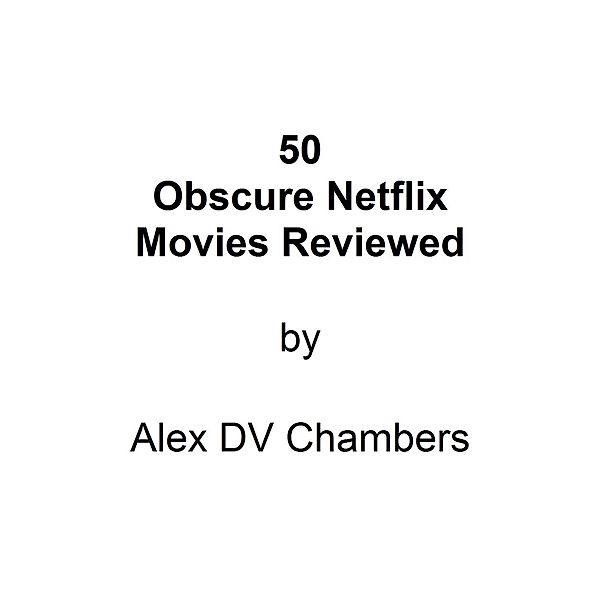 50 Obscure Netflix Movies Reviewed, Alex DV Chambers