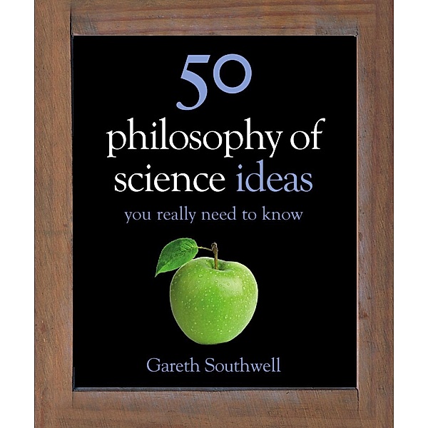 50 Philosophy of Science Ideas You Really Need to Know / 50 Ideas You Really Need to Know series, Gareth Southwell