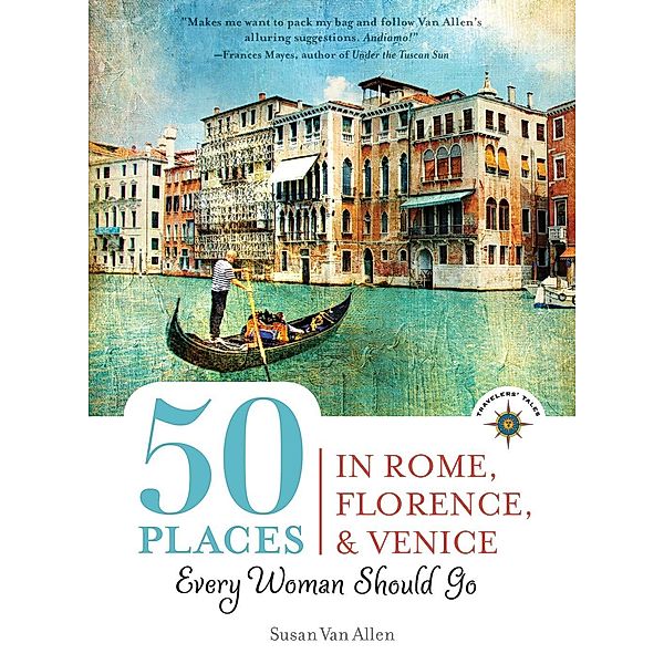 50 Places in Rome, Florence and Venice Every Woman Should Go / 100 Places, Susan Van Allen