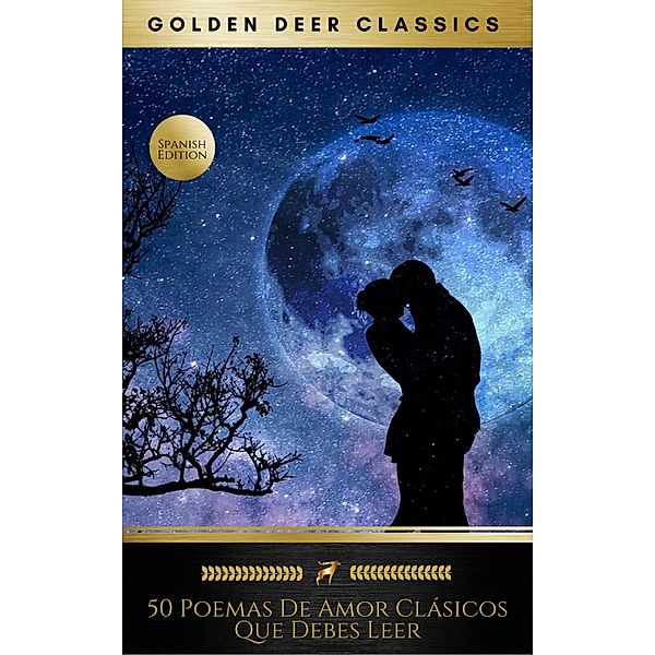 50 Poemas De Amor Clásicos Que Debes Leer (Golden Deer Classics), José Batres Montúfar, Manuel Acúña, Francisco De Quevedo, Lope de Vega, Miguel Hernández, Federico García Lorca, César Vallejo, Fernando Villalón, Antonio Machado, Enrique de Mesa, Miguel de Unamuno, Golden Deer Classics, Joaquín Dicenta, José Asunción Silva, Rubén Darío, José Martí, Gustavo Adolfo Bécquer, Guillermo Blest Gana, Luis De Góngora, San Juan De La Cruz, Alfonsina Storni, Miguel De Cervantes, Adelardo López de Ayala, Garcilaso De La Vega, Amado Nervo