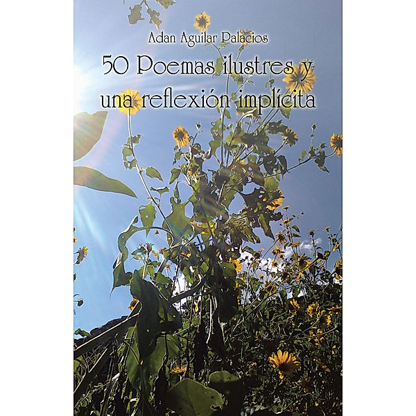 50 Poemas Ilustres Y Una Reflexión Implícita, Adan Aguilar Palacios