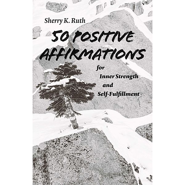50 Positive Affirmations for Inner Strength and Self-Fulfillment, Sherry K. Ruth