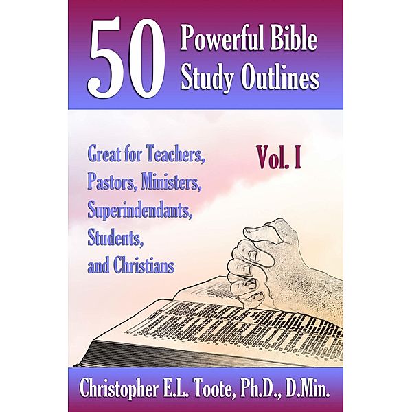 50 POWERFUL BIBLE STUDY OUTLINES, VOL. 1 / 50 POWERFUL BIBLE STUDY OUTLINES Bd.1, Christopher E. L. Toote