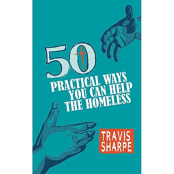 50 Practical Ways You Can Help the Homeless, Travis Sharpe