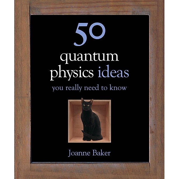50 Quantum Physics Ideas You Really Need to Know / 50 Ideas You Really Need to Know series, Joanne Baker
