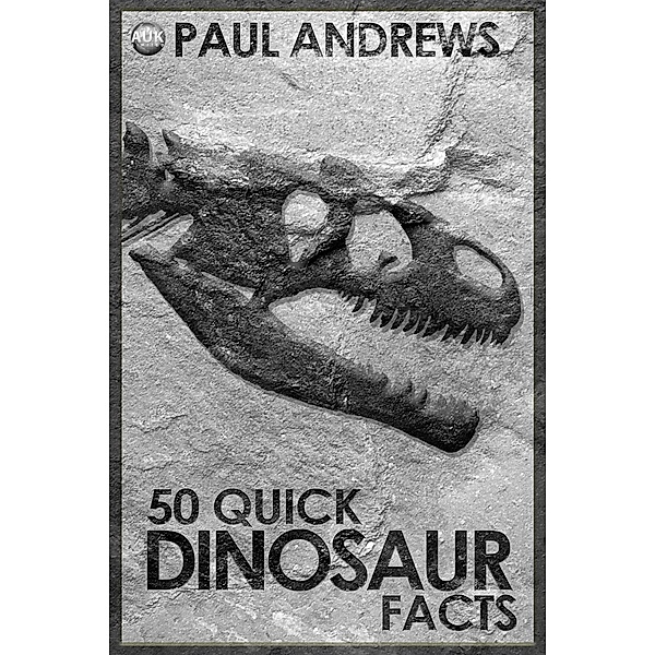 50 Quick Dinosaur Facts / Andrews UK, Paul Andrews