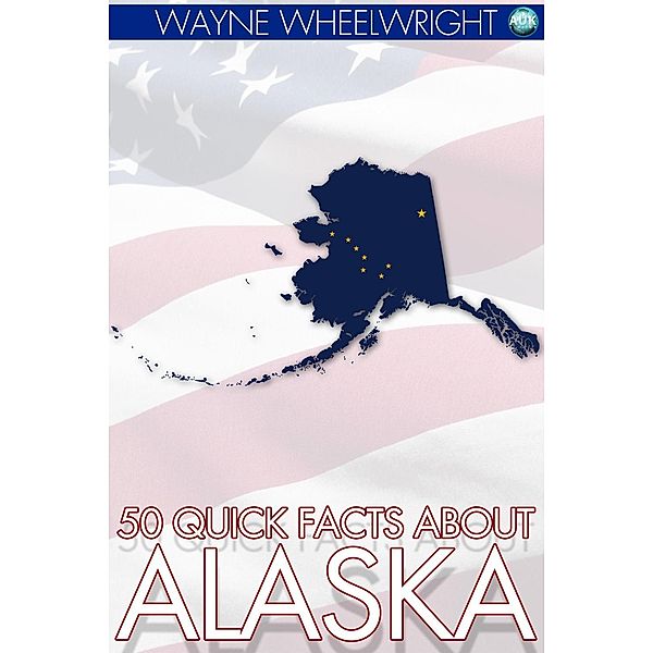 50 Quick Facts about Alaska / Andrews UK, Wayne Wheelwright