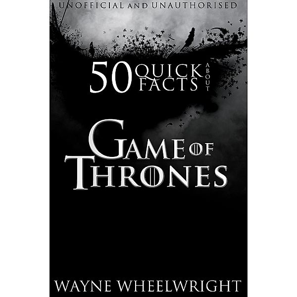 50 Quick Facts About Game of Thrones / Andrews UK, Wayne Wheelwright