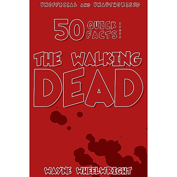 50 Quick Facts About the Walking Dead / Andrews UK, Wayne Wheelwright