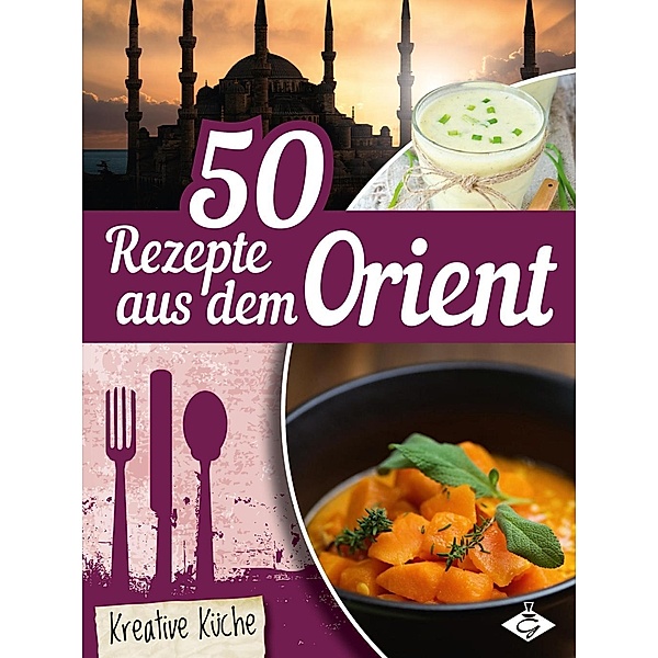 50 Rezepte aus dem Orient / Kreative Küche Bd.23, Stephanie Pelser