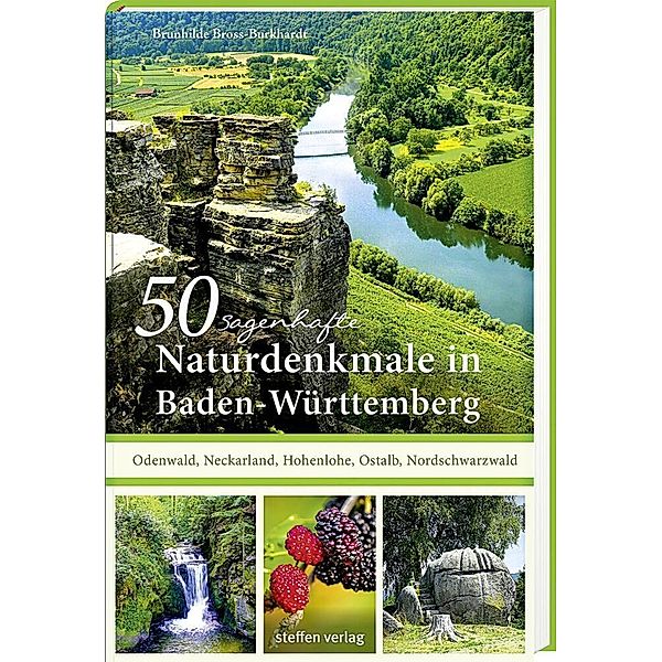 50 sagenhafte Naturdenkmale in Baden-Württemberg: Odenwald, Neckarland, Hohenlohe, Ostalb, Nordschwarzwald, Brunhilde Bross-Burkhardt