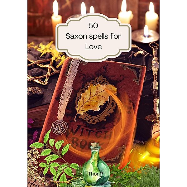 50 Saxon Spells for Love (Magic spells, #1) / Magic spells, Thor P.