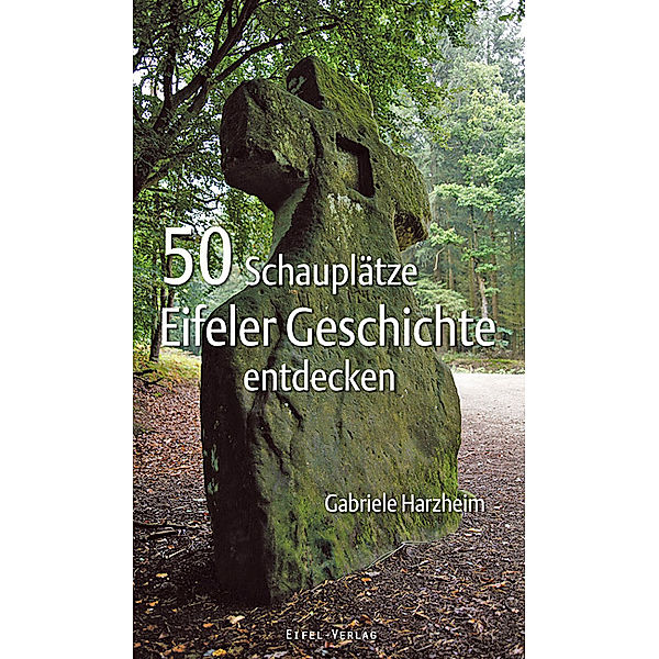 50 Schauplätze Eifeler Geschichte entdecken, Gabriele Harzheim