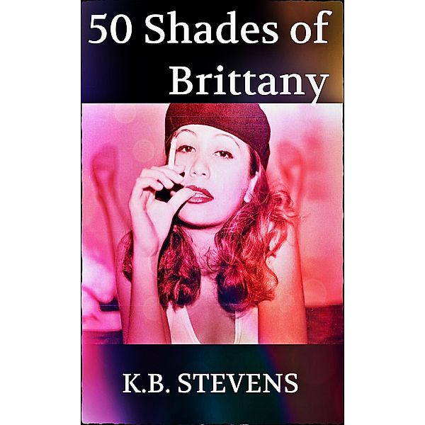 50 Shades of Brittany (Nubile Brittany, #5) / Nubile Brittany, K. B. Stevens