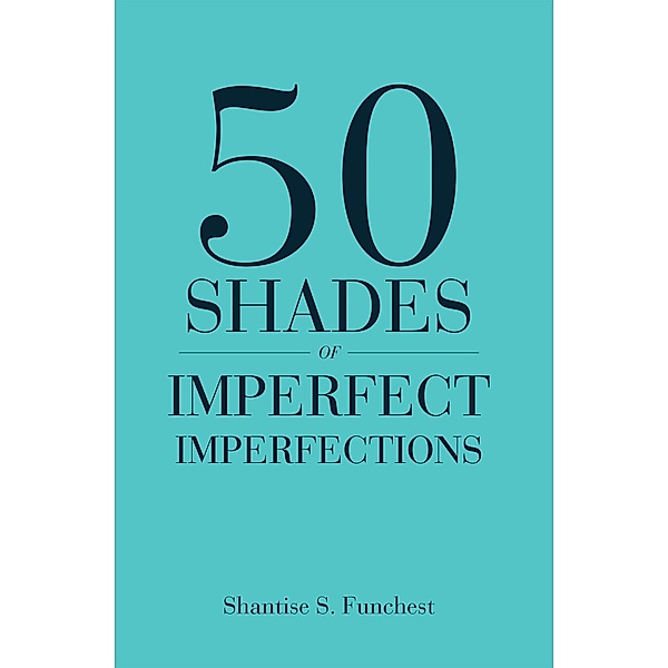 50 Shades of Imperfect Imperfections, Shantise S. Funchest