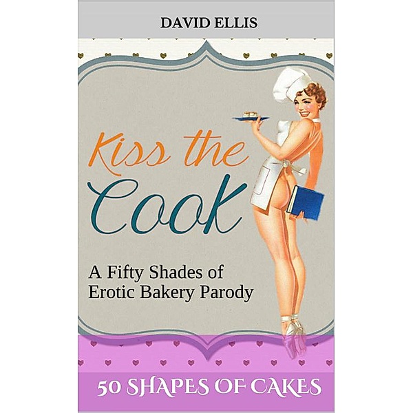 50 Shapes of Cakes: A Fifty Shades of Erotic Bakery Parody, David Ellis