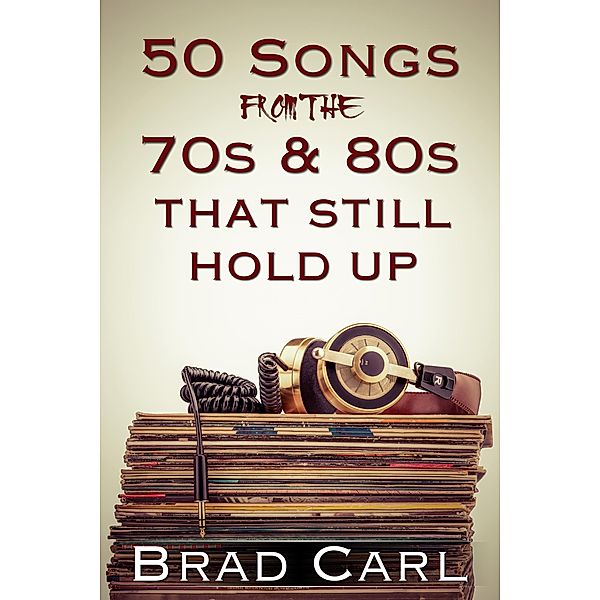 50 Songs From The 70s & 80s That Still Hold Up, Brad Carl