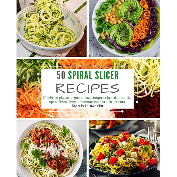 50 Spiral Slicer Recipes, Mattis Lundqvist