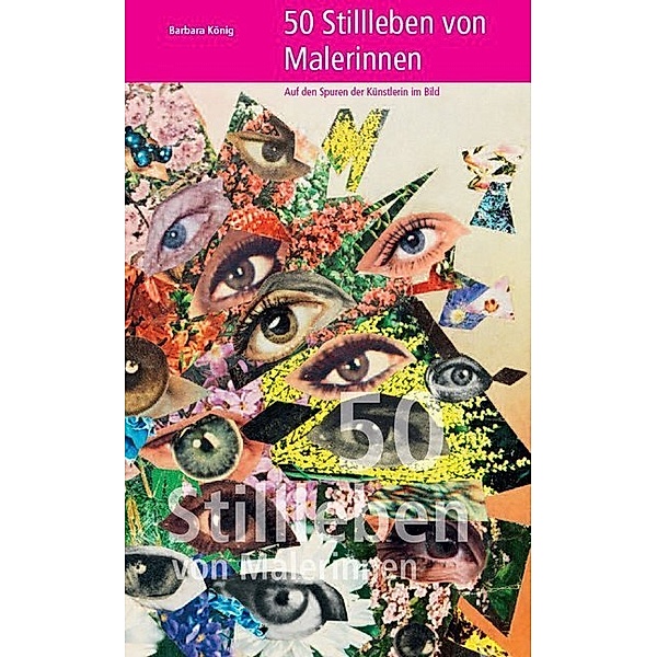 50 Stillleben von Malerinnen - Auf den Spuren der Künstlerin im Bild, Barbara König