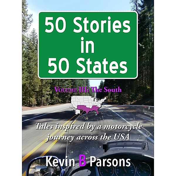 50 Stories in 50 States: Tales Inspired by a Motorcycle Journey Across the USA Vol 3, the South, Kevin B Parsons