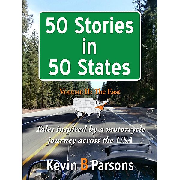 50 Stories in 50 States: Tales Inspired by a Motorcycle Journey Across the USA Vol 2, The East, Kevin B Parsons